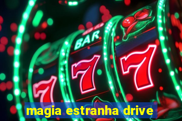 magia estranha drive